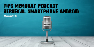 Tips Membuat Podcast Berbekal Smartphone Android